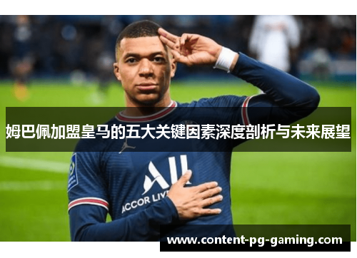 姆巴佩加盟皇马的五大关键因素深度剖析与未来展望