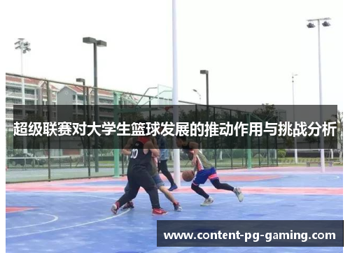 超级联赛对大学生篮球发展的推动作用与挑战分析