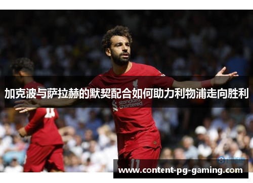 加克波与萨拉赫的默契配合如何助力利物浦走向胜利