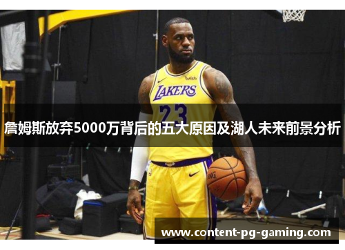 詹姆斯放弃5000万背后的五大原因及湖人未来前景分析