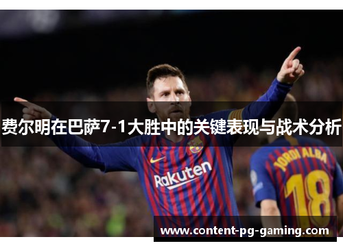 费尔明在巴萨7-1大胜中的关键表现与战术分析
