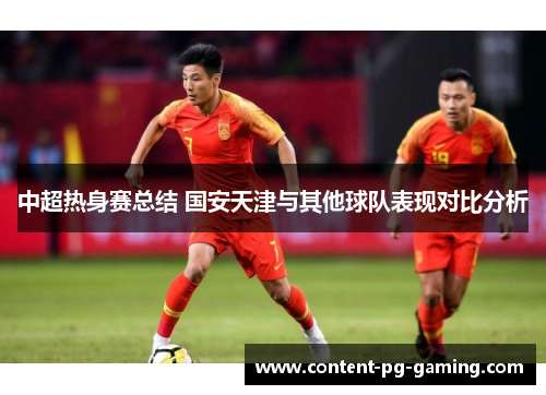 中超热身赛总结 国安天津与其他球队表现对比分析