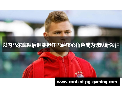以内马尔离队后谁能担任巴萨核心角色成为球队新领袖