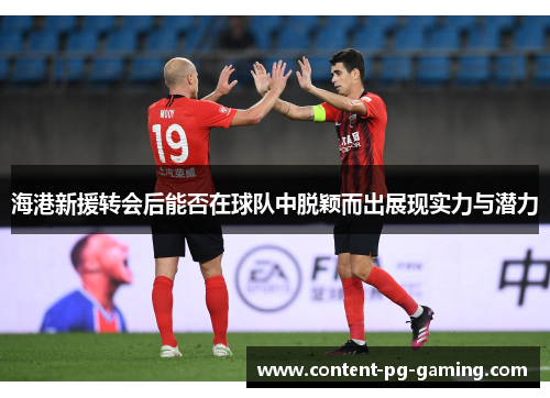 海港新援转会后能否在球队中脱颖而出展现实力与潜力