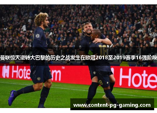 曼联惊天逆转大巴黎的历史之战发生在欧冠2018至2019赛季16强阶段