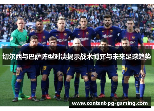 切尔西与巴萨阵型对决揭示战术博弈与未来足球趋势