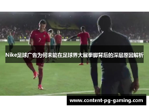 Nike足球广告为何未能在足球界大展拳脚背后的深层原因解析