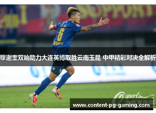 穆谢奎双响助力大连英博取胜云南玉昆 中甲精彩对决全解析