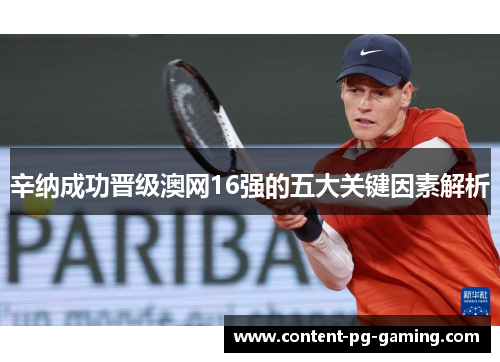 辛纳成功晋级澳网16强的五大关键因素解析 辛纳成功晋级澳网16强的五大关键因素解析