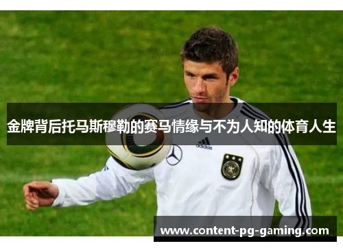 金牌背后托马斯穆勒的赛马情缘与不为人知的体育人生