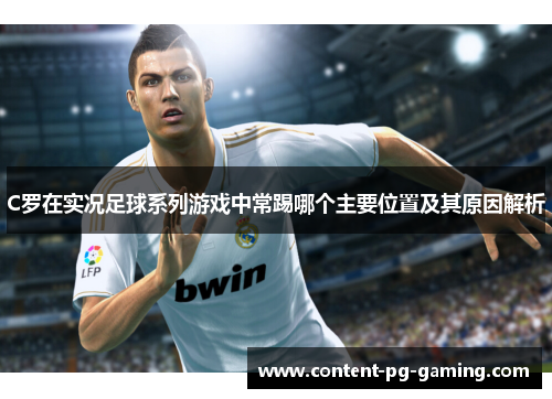 C罗在实况足球系列游戏中常踢哪个主要位置及其原因解析