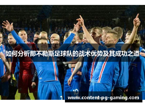 如何分析那不勒斯足球队的战术优势及其成功之道 如何分析那不勒斯足球队的战术优势及其成功之道