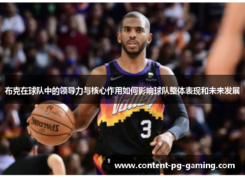 布克在球队中的领导力与核心作用如何影响球队整体表现和未来发展 布克在球队中的领导力与核心作用如何影响球队整体表现和未来发展