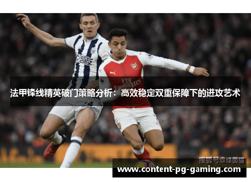 法甲锋线精英破门策略分析：高效稳定双重保障下的进攻艺术