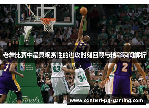 老詹比赛中最具观赏性的进攻时刻回顾与精彩瞬间解析