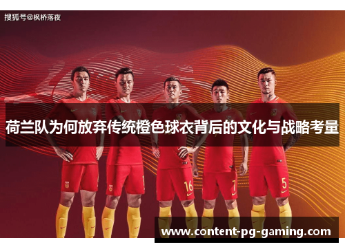 荷兰队为何放弃传统橙色球衣背后的文化与战略考量