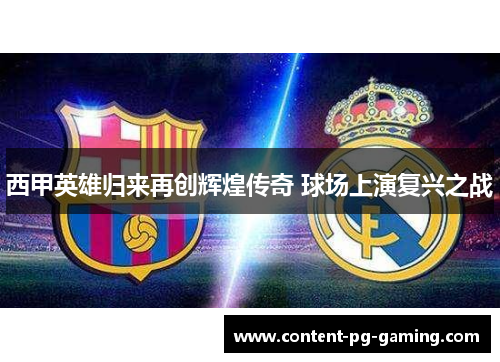 西甲英雄归来再创辉煌传奇 球场上演复兴之战 西甲英雄归来再创辉煌传奇 球场上演复兴之战