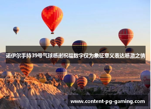 诺伊尔手持39号气球感谢祝福数字仅为象征意义表达感激之情 诺伊尔手持39号气球感谢祝福数字仅为象征意义表达感激之情