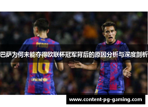 巴萨为何未能夺得欧联杯冠军背后的原因分析与深度剖析 巴萨为何未能夺得欧联杯冠军背后的原因分析与深度剖析