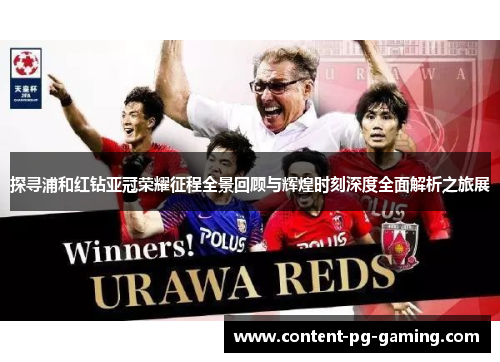 探寻浦和红钻亚冠荣耀征程全景回顾与辉煌时刻深度全面解析之旅展 探寻浦和红钻亚冠荣耀征程全景回顾与辉煌时刻深度全面解析之旅展