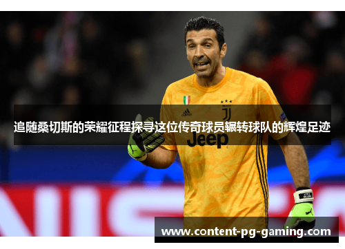 追随桑切斯的荣耀征程探寻这位传奇球员辗转球队的辉煌足迹 追随桑切斯的荣耀征程探寻这位传奇球员辗转球队的辉煌足迹