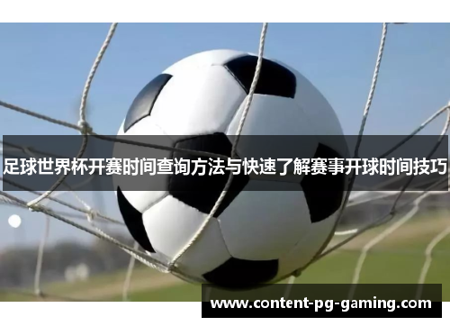 足球世界杯开赛时间查询方法与快速了解赛事开球时间技巧