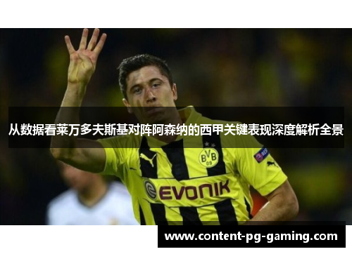 从数据看莱万多夫斯基对阵阿森纳的西甲关键表现深度解析全景