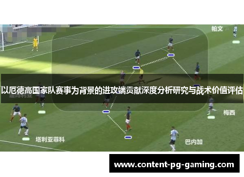 以厄德高国家队赛事为背景的进攻端贡献深度分析研究与战术价值评估
