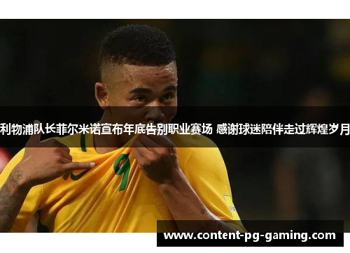 利物浦队长菲尔米诺宣布年底告别职业赛场 感谢球迷陪伴走过辉煌岁月