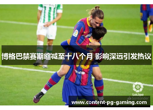 博格巴禁赛期缩减至十八个月 影响深远引发热议